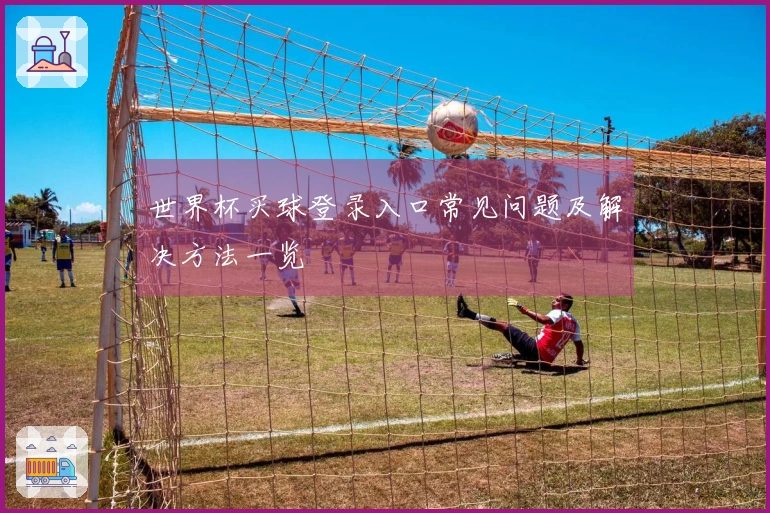 世界杯买球登录入口常见问题及解决方法一览