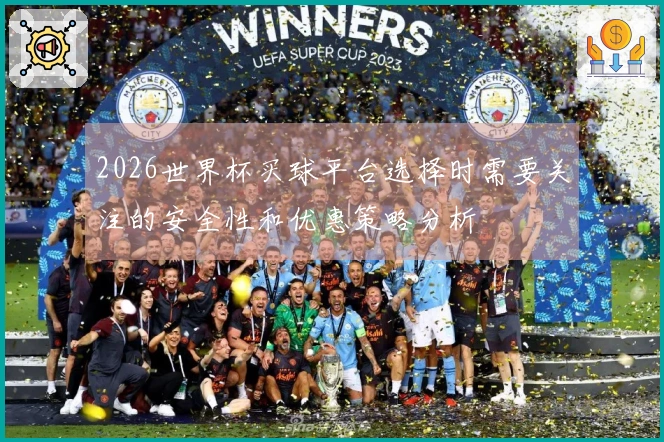 2026世界杯买球平台选择时需要关注的安全性和优惠策略分析